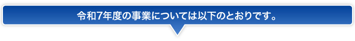 令和7年度の事業については以下のとおりです。